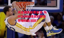 大众娱乐彩票登录-为什么NBA球员的转会市场如此活跃？